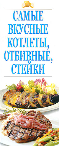 Книга "Самые вкусные котлеты, отбивные, стейки" - купить книгу ISBN 978-985-16-6358-9 с доставкой по почте в интернет-магазине