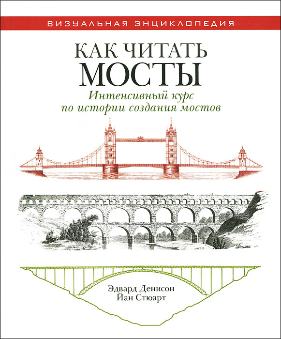 Книга "Как читать мосты. Интенсивный курс по истории создания мостов" Эдвард Денисон, Йан Стюарт - купить книгу ISBN 978-5-386-04795-5 с доставкой по почте в интернет-магазине