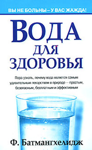 Книга "Вода для здоровья" Ф. Батмангхелидж - купить книгу Water: For Health, for Healing, for Life ISBN 978-985-15-1855-1 с доставкой по почте в интернет-магазине Ozon.ru