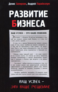 Книга "Развитие бизнеса. Ваш успех - это ваше решение" Денис Запиркин, Андрей Парабеллум