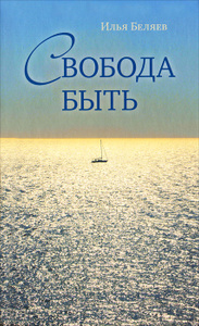 Книга "Свобода быть" Илья Беляев - купить книгу ISBN 978-5-98882-181-6 с доставкой по почте в интернет-магазине OZON.ru