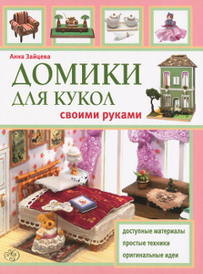 Книга "Домики для кукол своими руками" Анна Зайцева - купить книгу ISBN 978-5-699-58768-1 с доставкой по почте в интернет-магазине Ozon.ru