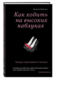 Книга "Как ходить на высоких каблуках" Камилла Мортон - купить на OZON.ru книгу How to Walk in High Heels Как ходить на высоких каблуках с доставкой по почте | 978-5-699-68065-8
