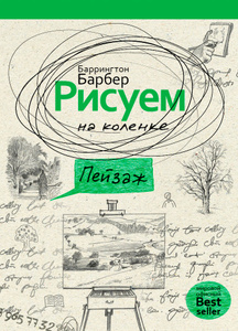 Книга "Рисуем на коленке пейзаж" Баррингтон Барбер - купить книгу Essential Guide to Drawing Landscapes ISBN 978-5-386-07238-4 с доставкой по почте в интернет-магазине OZON.ru