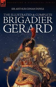 Книга "The Illustrated & Complete Brigadier Gerard" Arthur Conan Doyle - купить на OZON.ru книгу The Illustrated & Complete Brigadier Gerard с доставкой по почте | 9781846773938