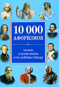 Книга 10 000 афоризмов на все случаи жизни и по любому поводу - купить книгу 10 000 афоризмов на все случаи жизни и по любому поводу от в книжном интернет магазине OZON.ru с доставкой по выгодной цене