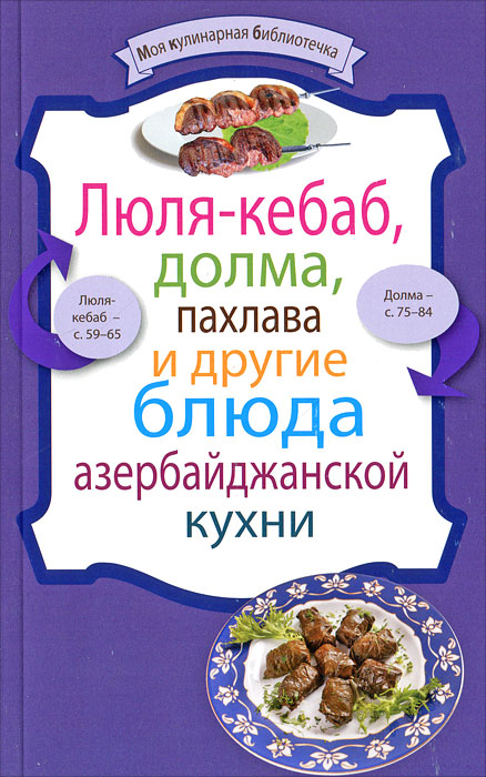 Книга "Люля-кебаб, долма, пахлава и другие блюда азербайджанской кухни" - купить книгу ISBN 978-5-699-57841-2 с доставкой по почте в интернет-магазине