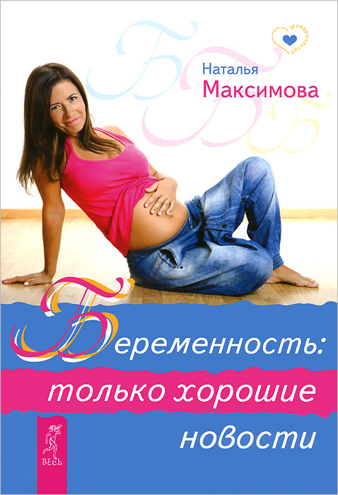 Книга "Беременность. Только хорошие новости" Наталья Максимова - купить книгу ISBN 978-5-9573-2505-5 с доставкой по почте в интернет-магазине