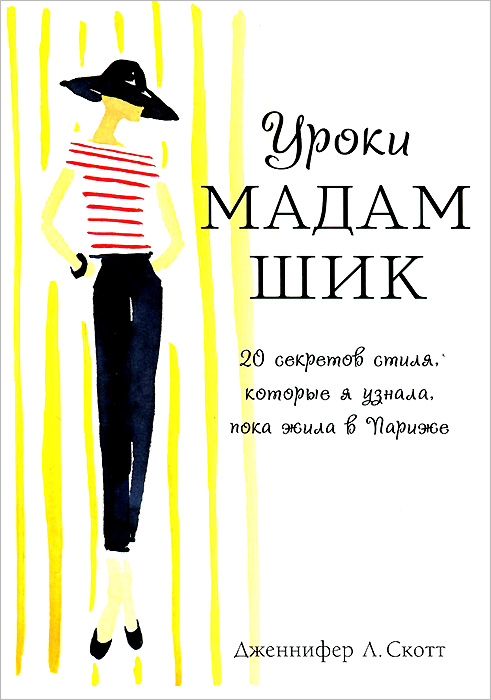 Книга "Уроки мадам Шик. 20 секретов стиля, которые я узнала, пока жила в Париже" Дженнифер Л. Скотт - купить книгу Lessons from Madame Chic: 20 Stylish Secrets I Learned While Living in Paris ISBN 978-5-699-68551-6 с доставкой по почте в интернет-магазине OZON.ru