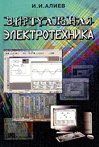 И. И. Алиев Виртуальная электротехника. Компьютерные технологии в электротехнике и электронике