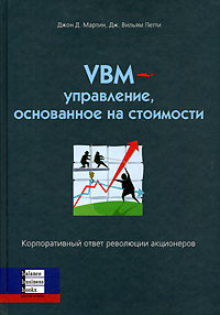 VBM- управление, основанное на стоимости. Корпоративный ответ революции акционеров. Джон Д. Мартин, Дж. Вильям Петти