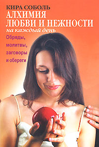 Алхимия любви и нежности на каждый день. Обряды, молитвы, заговоры и обереги. Алхимия любви и нежности на каждый день. Обряды, молитвы, заговоры и обереги.