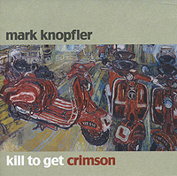 Mark Knopfler. Kill To Get Crimson