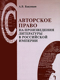 Авторское право на произведения литературы в Российской империи. А. В. Бакунцев