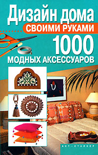 Татьяна Ткачук Дизайн дома своими руками. 1000 модных аксессуаров