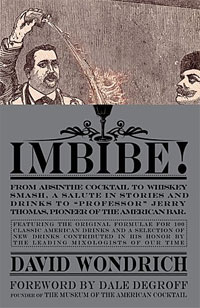 Imbibe! From Absinthe Cocktail to Whiskey Smash, a Salute in Stories and Drinks to Professor Jerry Thomas, Pioneer of the American Bar Featuring the Origina the essential cocktail book