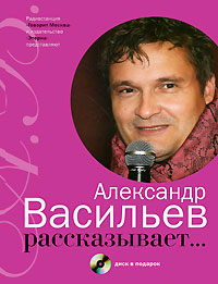 Александр Васильев рассказывает... (+ CD). Александр Васильев