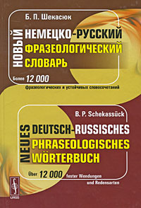 Новый немецко-русский фразеологический словарь / Neues deutsch-russisches phraseologisches Worterbuch. Б. П. Шекасюк