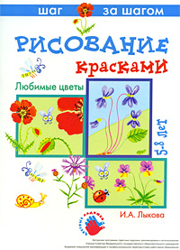 Рисование красками. Любимые цветы. 5-8 лет. И. А. Лыкова