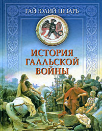 История Галльской войны. Гай Юлий Цезарь