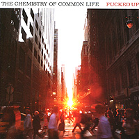 Fucked Up. The Chemistry Of Common Life
