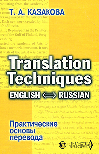Translation Techniques: English - Russian / Практические основы перевода. Т. А. Казакова