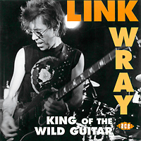 Link Wray. King Of The Wild Guitar