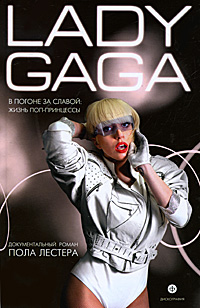 Lady Gaga: В погоне за славой: Жизнь поп-принцессы. Пол Лестер