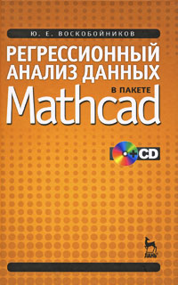 Регрессионный анализ данных в пакете Mathcad (+ CD). Ю. Е. Воскобойников