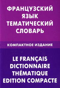 Французский язык. Тематический словарь. Компактное издание / Le francais dictionnaire thematique: Edition compacte. В. А. Козырева