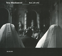 Trio Mediaeval. Soir, Dit-Elle