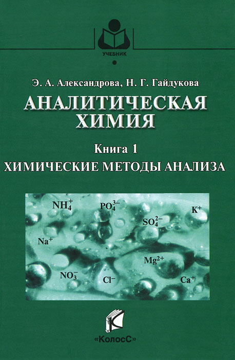 Э. А. Александрова, Н. Г. Гайдукова Аналитическая химия. Теоретические основы и лабораторный практикум. В 2 книгах. Книга 1. Химические методы анализа бытовая химия