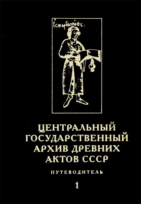 Центральный государственный архив древних актов. Путеводитель. В 4 томах. Том 1