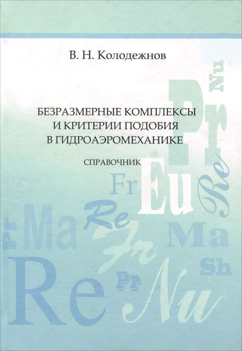 Безразмерные комплексы и критерии подобия в гидроаэромеханике. Справочник. В. Н. Колодежнов