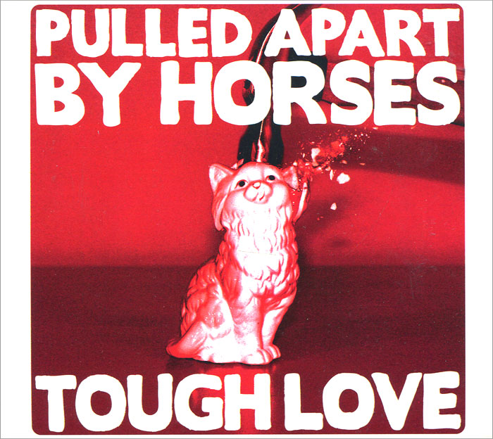 Pulled Apart By Horses. Tough Love