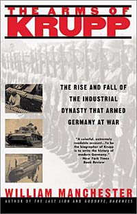 The Arms Of Krupp The Rise And Fall Of The Industrial Dynasty That Armed Germany At War