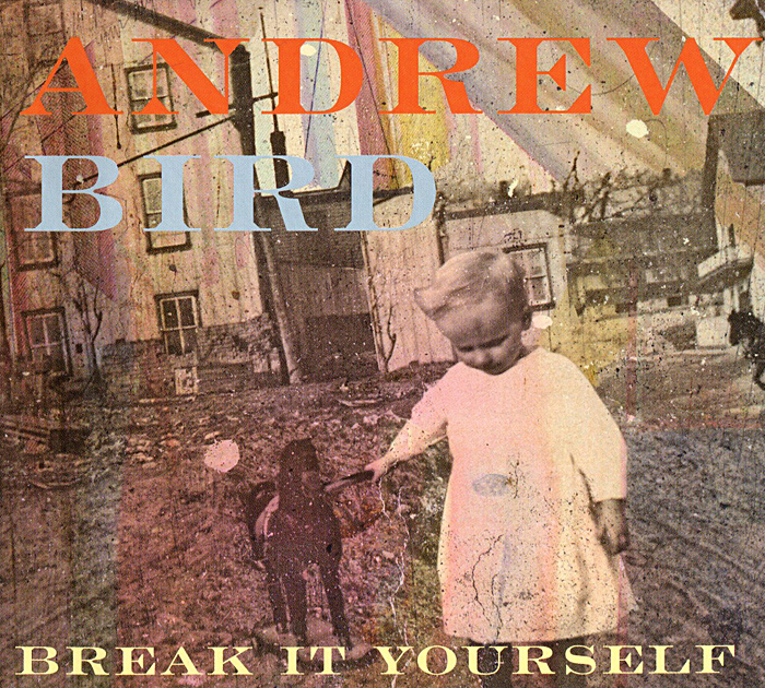 Andrew Bird. Break It Yourself