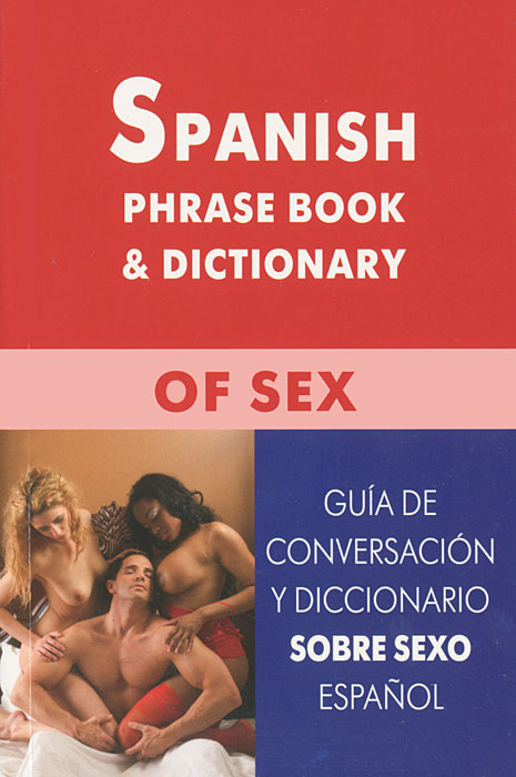 Испанский разговорник и словарь по сексу / Spanish Phrase Book & Dictionary of Sex