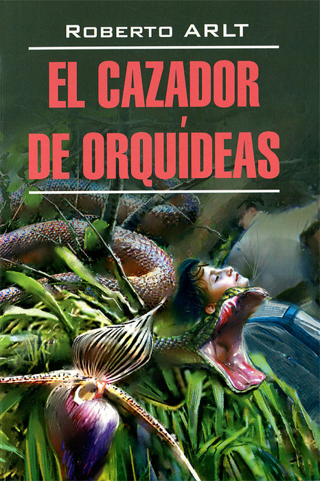 El cazador de orquideas / Охотник за орхидеями. Роберто Арльт