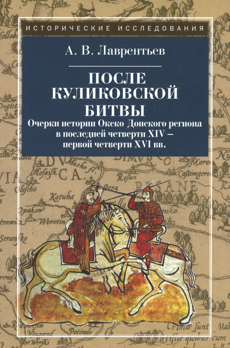 А. В. Лаврентьев После Куликовской битвы. Очерки истории Окско-Донского региона в последней четверти XIV - первой четверти XVI вв.
