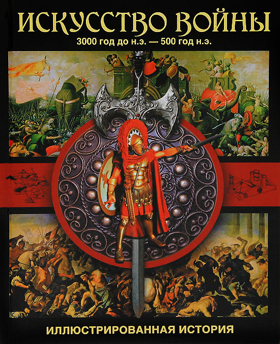 Искусство войны. 3000 год до н.э. - 500 год н.э. Иллюстрированная история. Мартин Дж. Догерти