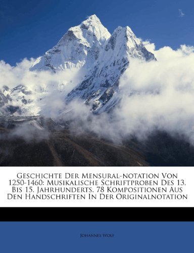 Geschichte Der Mensural-notation Von 1250-1460: Musikalische Schriftproben Des 13. Bis 15. Jahrhunderts. 78 Kompositionen Aus Den Handschriften In Der Originalnotation