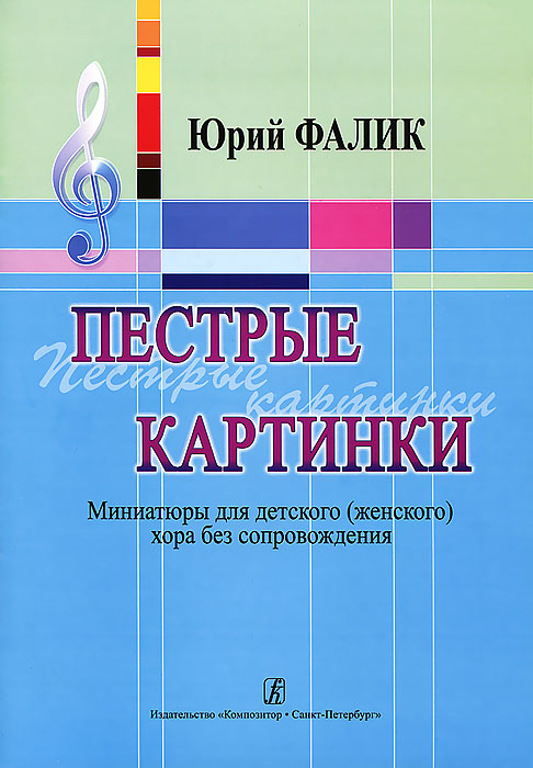 Юрий Фалик Ю. Фалик. Пестрые картинки. Миниатюры для детского (женского) хора без сопровождения юрий фалик два хора без сопровождения незнакомка на базаре
