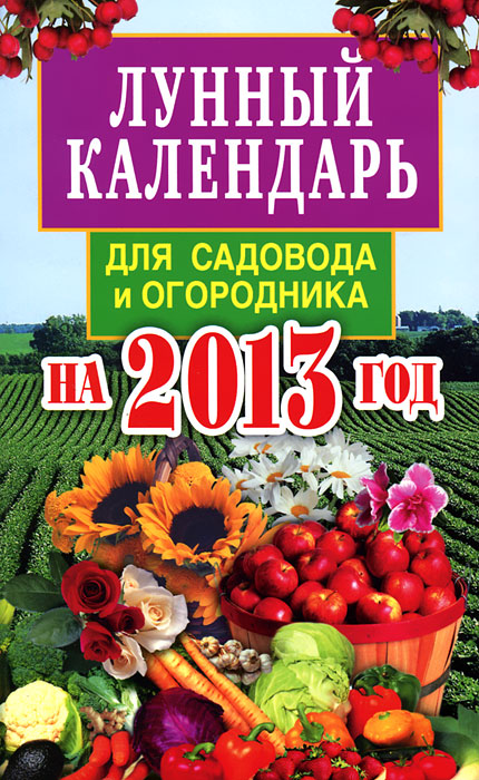 Лунный календарь для садовода и огородника на 2013 год. Е. А. Федотова