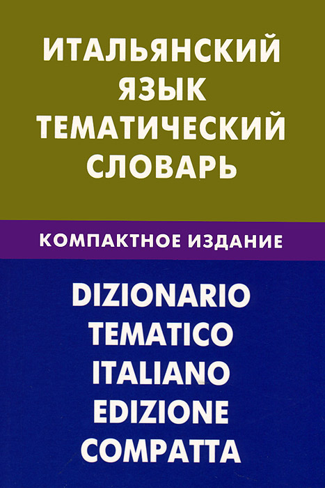 Итальянский язык. Тематический словарь. Компактное издание. И. А. Семенов