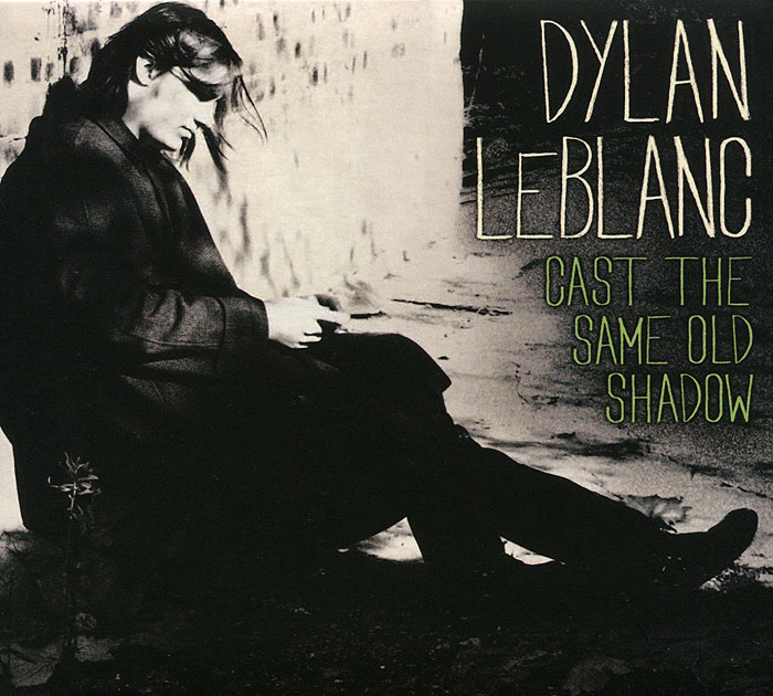 Dylan LeBlanc. Cast The Same Old Shadow