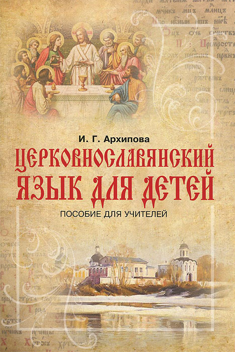 Церковнославянский язык для детей. Пособие для учителей. И. Г. Архипова