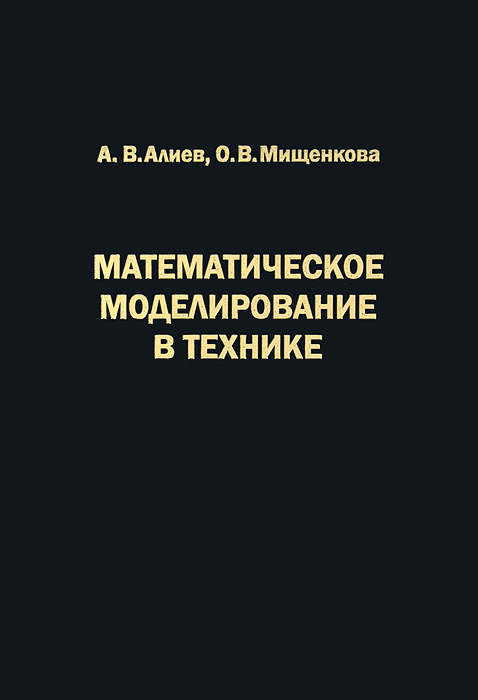 Математическое моделирование в технике. А. В. Алиев, О. В. Мищенкова