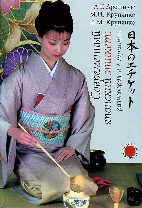 Современный японский этикет. Разнообразие в гармонии. Л. Г. Арешидзе, М. И. Крупянко, И. М. Крупянко