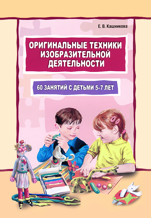Оригинальные техники изобразительной деятельности. 60 занятий с детьми 5-7 лет. Е. В. Кашникова